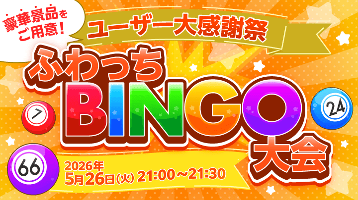 豪華景品をご用意！ユーザー大感謝祭【ふわっちBINGO大会】（終了）