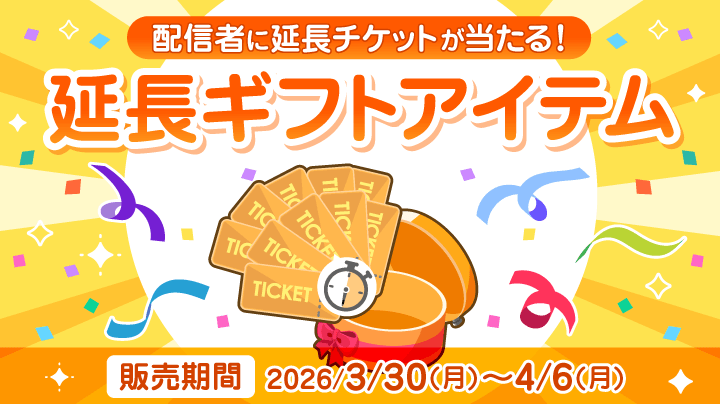 期間限定販売】「延長ギフト」を送って配信を応援しよう！（終了）